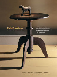 Title: Folk Furniture of Canada's Doukhobors, Hutterites, Mennonites and Ukrainians, Author: John A. Fleming