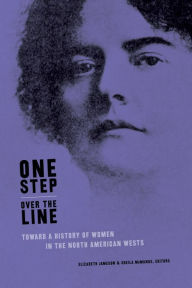 Title: One Step Over the Line: Toward a History of Women in the North American Wests, Author: Elizabeth Jameson