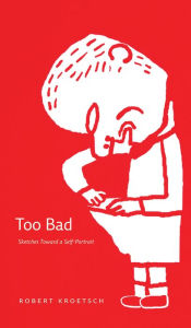 Title: Too Bad: Sketches Toward A Self-Portrait, Author: Robert Kroetsch