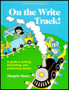 On the Write Track!: A Guide to Writing, Illustrating and Publishing Stories