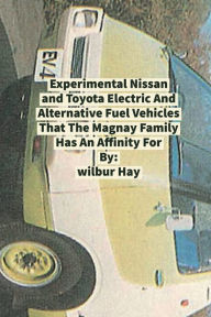 Title: EXPERIMENTAL NISSAN AND TOYOTA ELECTRIC AND ALTERNATIVE FUEL VEHICLES THAT THE MAGNAY FAMILY HAS AN AFFINITY FOR, Author: Wilbur Hay