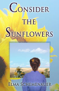 Title: Consider the Sunflowers, Author: Elma Schemenauer