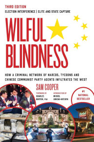 Title: Wilful Blindness: Foreign Interference Elite and State Capture How a Criminal Network of Narcos, Tycoons and CCP Agents Infiltrated the West, Author: Sam Cooper