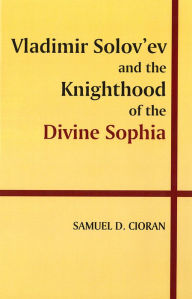 Title: Vladimir Solov'ev and the Knighthood of the Divine Sophia, Author: Samuel Cioran