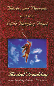 Title: Thérèse and Pierrette and the Little Hanging Angel, Author: Michel Tremblay