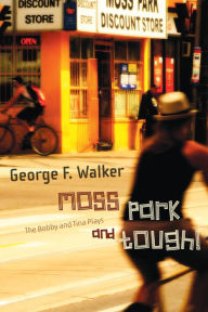 Title: Moss Park and Tough!: The Bobby and Tina Plays, Author: George F. Walker