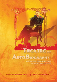 Title: Theatre and AutoBiography: Writing and Performing Lives in Theory and Practice, Author: Sherrill Grace