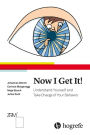 Now I Get It! : Understand Yourself and Take Charge of Your Behavior