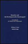 Human Sexuality and the Developmentally Handicapped: A Guidebook for Health Care Professionals