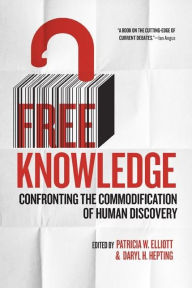 Title: Free Knowledge: Confronting the Commodification of Human Discovery, Author: Patricia W. Elliott