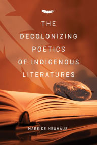 Title: The Decolonizing Poetics of Indigenous Literatures, Author: Mareike Neuhaus