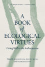 A Book of Ecological Virtues: Living Well in the Anthropocene