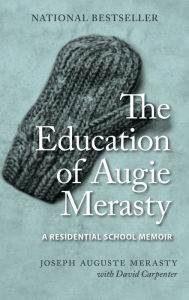 Title: The Education of Augie Merasty: A Residential School Memoir - New Edition, Author: Joseph Auguste Merasty