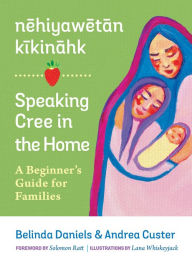 Title: nehiyawetan kikinahk? / Speaking Cree in the Home: A Beginner's Guide for Families, Author: Andrea Custer