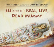 Title: Eli and the Real Live Dead Mummy, Author: Sam Fisher
