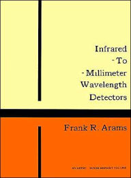 Title: Infrared-to-Millimeter Wavelength Detectors, Author: Frank R Arams