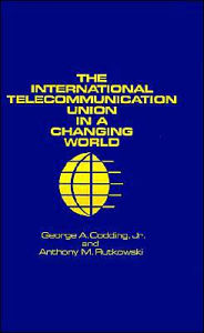 Title: The International Telecommunication Union In A Changing World, Author: George A. Jr. Codding