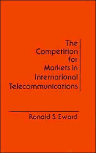 Title: The Competition For Markets In International Communications, Author: Ronald S Eward