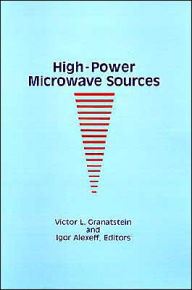 Title: High-Power Microwave Sources, Author: Victor L Granatstein
