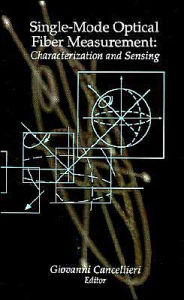 Title: Single-Mode Optical Fiber Measurement: Characterization and Sensing, Author: Giovanni Cancellieri