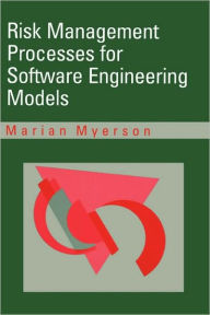 Title: Risk Manaagement Processes For Software Engineering Models / Edition 1, Author: Marian Myerson