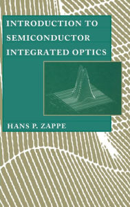 Title: Introduction to Semiconductor Integrated Optics / Edition 1, Author: Hans P Zappe