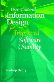 Title: User-Centered Information Design For Improved Software Usability / Edition 1, Author: Pradeep Henry