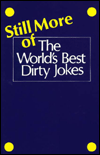 Still More of the World's Best Dirty Jokes