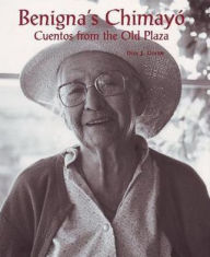 Title: Benigna's Chimayó: Cuentos from the Old Plaza: Cuentos from the Old Plaza, Author: Don J. Usner