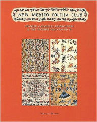 Title: New Mexico Colcha Club: Spanish Colonial Embroidery & the Women Who Saved It, Author: Nancy C. Benson