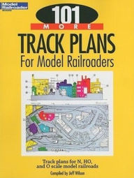 Title: 101 More Track Plans for Model Railroaders, Author: Jeff Wilson