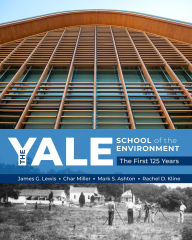 Title: The Yale School of the Environment: The First 125 Years, Author: James G Lewis