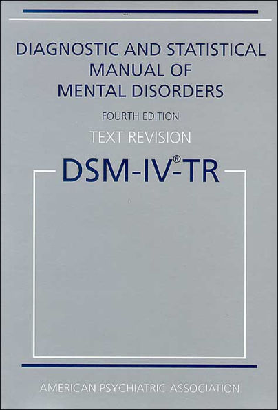 Diagnostic and Statistical Manual of Mental Disorders, Text Revision (DSM-IV-TR) / Edition 4