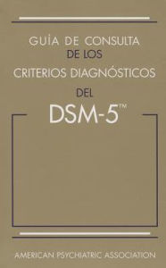 Title: Guía de consulta de los criterios diagnósticos del DSM-5®: Spanish Edition of the Desk Reference to the Diagnostic Criteria From DSM-5®, Author: American Psychiatric Association