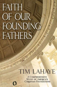 Faith of Our Founding Fathers: A Comprehensive Study of America's Christian Foundations