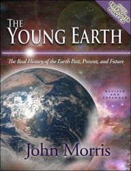 Title: The Young Earth: The Real History of the Earth: Past, Present, and Future, Author: John D. Morris