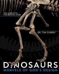 Title: Dinosaurs: Marvels of God's Design; The Science of the Biblical Story, Author: Tim Clarey Dr.