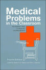 Medical Problems in the Classroom: The Teacher's Role in Diagnosis and Management / Edition 4