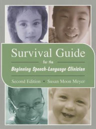 Title: Survival Guide for the Beginning Speech-Language Clinician / Edition 2, Author: Susan Moon Meyer