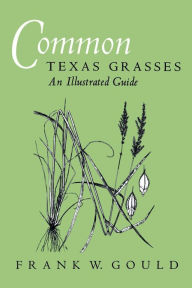 Title: Common Texas Grasses: An Illustrated Guide / Edition 1, Author: Frank W. Gould