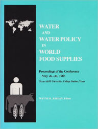 Water and Water Policy in World Food Supplies: Proceedings of the Conference May 26-30, 1985