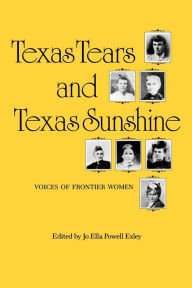Title: Texas Tears and Texas Sunshine: Voices of Frontier Women, Author: Jo Ella Powell Exley