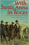 Title: With Santa Anna in Texas: A Personal Narrative of the Revolution, Author: José Enrique de la Peña