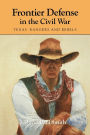 Frontier Defense in the Civil War: Texas' Rangers and Rebels