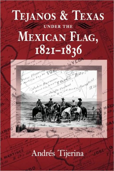 Tejanos and Texas under the Mexican Flag, 1821-1836