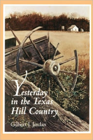 Title: Yesterday in the Texas Hill Country, Author: Gilbert J. Jordan