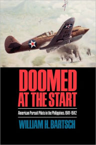 Title: Doomed at the Start: American Pursuit Pilots in the Philippines, 1941-1942, Author: William H. Bartsch