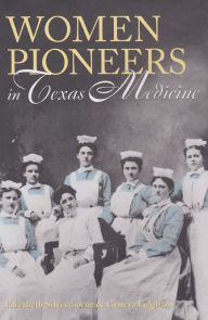 Title: Women Pioneers in Texas Medicine, Author: Elizabeth Silverthorne
