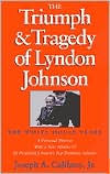 The Triumph and Tragedy of Lyndon Johnson: The White House Years