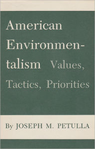 Title: American Environmentalism: Values, Tactics, Priorities, Author: Joseph M. Petulla